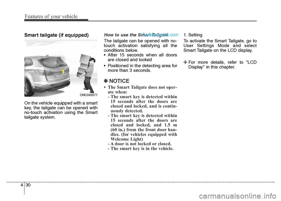 Hyundai Grand Santa Fe 2016  Owners Manual Features of your vehicle
30 4
Smart tailgate (if equipped)
On the vehicle equipped with a smart
key, the tailgate can be opened with
no-touch activation using the Smart
tailgate system.
How to use the