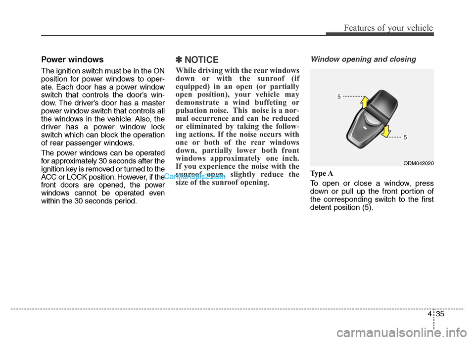 Hyundai Grand Santa Fe 2016  Owners Manual 435
Features of your vehicle
Power windows
The ignition switch must be in the ON
position for power windows to oper-
ate. Each door has a power window
switch that controls the door’s win-
dow. The d