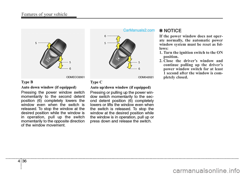 Hyundai Grand Santa Fe 2016  Owners Manual Features of your vehicle
36 4
Ty p e  B
Auto down window (if equipped) 
Pressing the power window switch
momentarily to the second detent
position (6) completely lowers the
window even when the switch