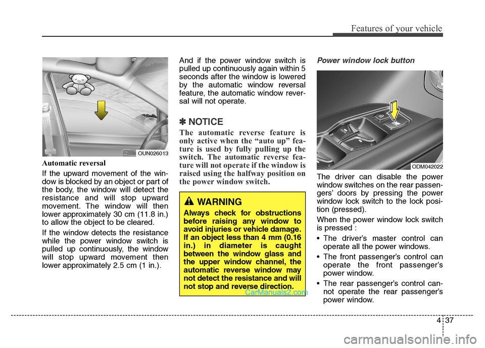 Hyundai Grand Santa Fe 2016  Owners Manual 437
Features of your vehicle
Automatic reversal 
If the upward movement of the win-
dow is blocked by an object or part of
the body, the window will detect the
resistance and will stop upward
movement