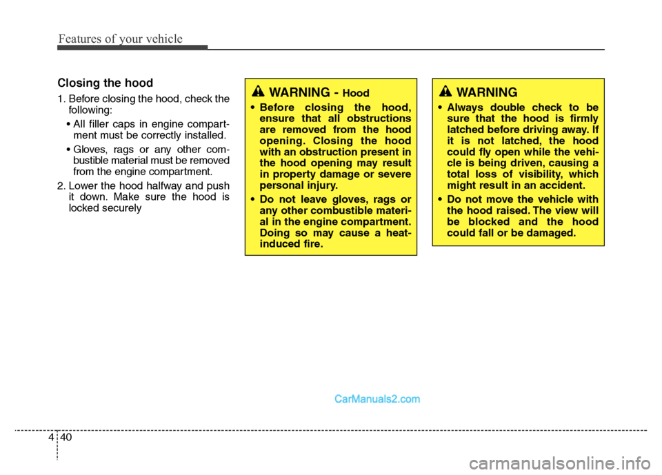 Hyundai Grand Santa Fe 2016  Owners Manual Features of your vehicle
40 4
Closing the hood
1. Before closing the hood, check the
following:
• All filler caps in engine compart-
ment must be correctly installed.
• Gloves, rags or any other c