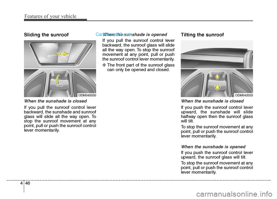 Hyundai Grand Santa Fe 2016  Owners Manual Features of your vehicle
46 4
Sliding the sunroof 
When the sunshade is closed
If you pull the sunroof control lever
backward, the sunshade and sunroof
glass will slide all the way open. To
stop the s