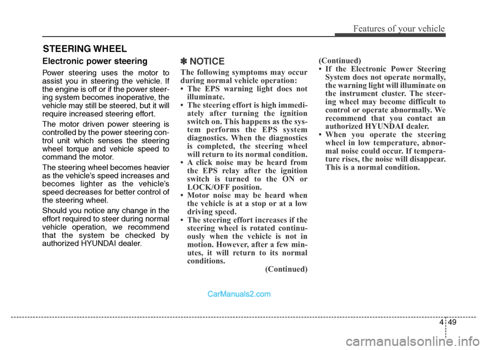 Hyundai Grand Santa Fe 2016  Owners Manual 449
Features of your vehicle
Electronic power steering
Power steering uses the motor to
assist you in steering the vehicle. If
the engine is off or if the power steer-
ing system becomes inoperative, 
