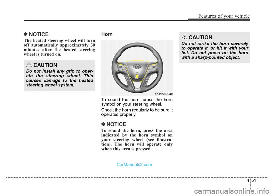 Hyundai Grand Santa Fe 2016  Owners Manual 451
Features of your vehicle
✽NOTICE
The heated steering wheel will turn
off automatically approximately 30
minutes after the heated steering
wheel is turned on. 
Horn
To sound the horn, press the h