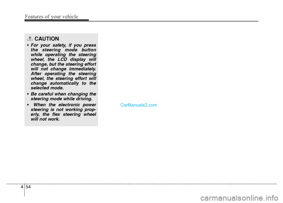 Hyundai Grand Santa Fe 2016  Owners Manual Features of your vehicle
54 4
CAUTION
• For your safety, if you press
the steering mode button
while operating the steering
wheel, the LCD display will
change, but the steering effort
will not chang
