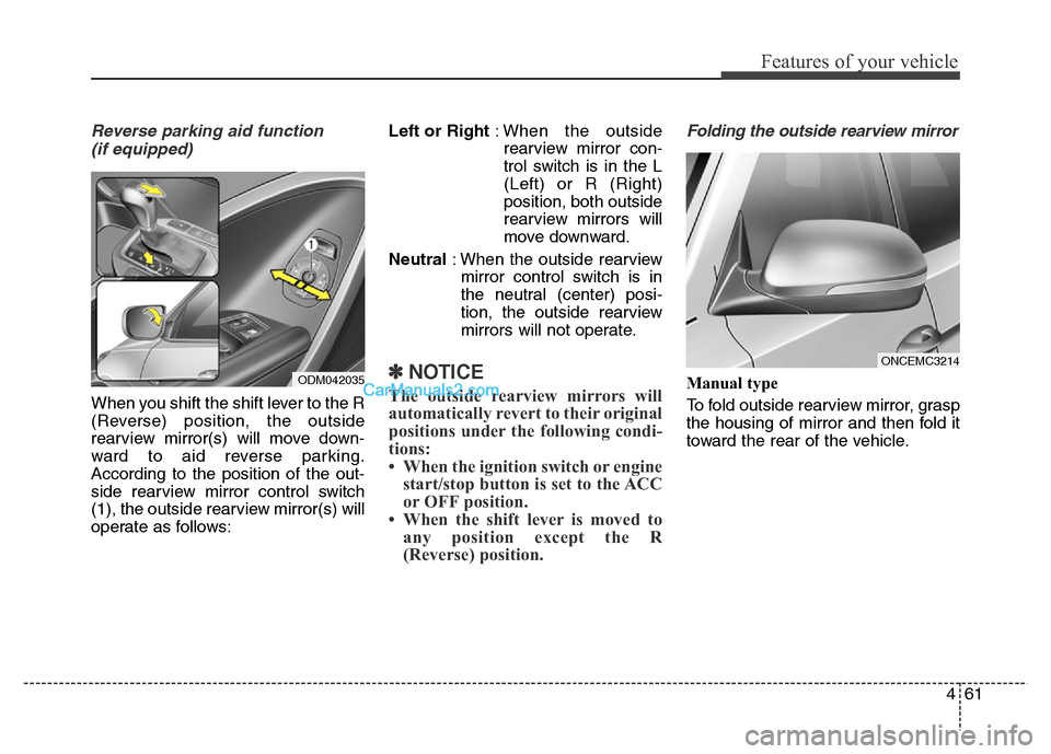Hyundai Grand Santa Fe 2016  Owners Manual 461
Features of your vehicle
Reverse parking aid function 
(if equipped)
When you shift the shift lever to the R
(Reverse) position, the outside
rearview mirror(s) will move down-
ward to aid reverse 