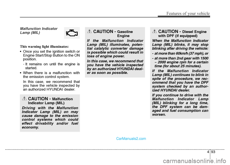 Hyundai Grand Santa Fe 2016 Owners Manual 493
Features of your vehicle
Malfunction Indicator
Lamp (MIL)
This warning light illuminates:
• Once you set the ignition switch or
Engine Start/Stop Button to the ON
position.
- It remains on until Hyundai Grand Santa Fe 2016 Owners Manual 493
Features of your vehicle
Malfunction Indicator
Lamp (MIL)
This warning light illuminates:
• Once you set the ignition switch or
Engine Start/Stop Button to the ON
position.
- It remains on until