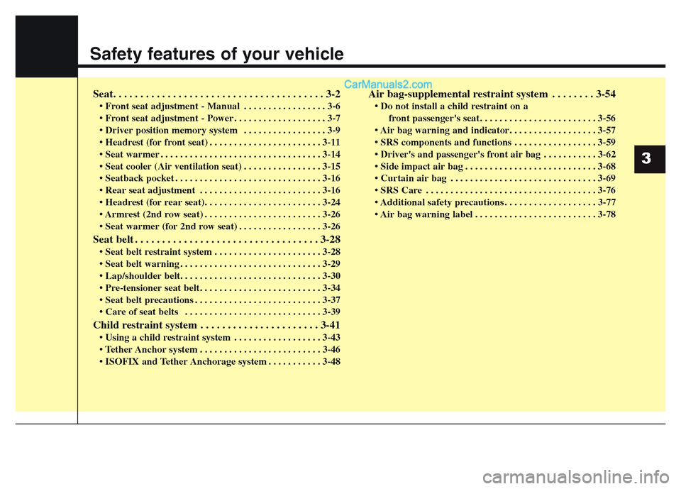 Hyundai Grand Santa Fe 2016  Owners Manual Safety features of your vehicle
Seat. . . . . . . . . . . . . . . . . . . . . . . . . . . . . . . . . . . . . . . 3-2
• Front seat adjustment - Manual . . . . . . . . . . . . . . . . . 3-6
• Front