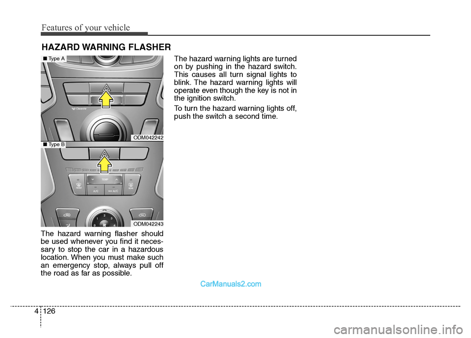 Hyundai Grand Santa Fe 2016  Owners Manual Features of your vehicle
126 4
The hazard warning flasher should
be used whenever you find it neces-
sary to stop the car in a hazardous
location. When you must make such
an emergency stop, always pul