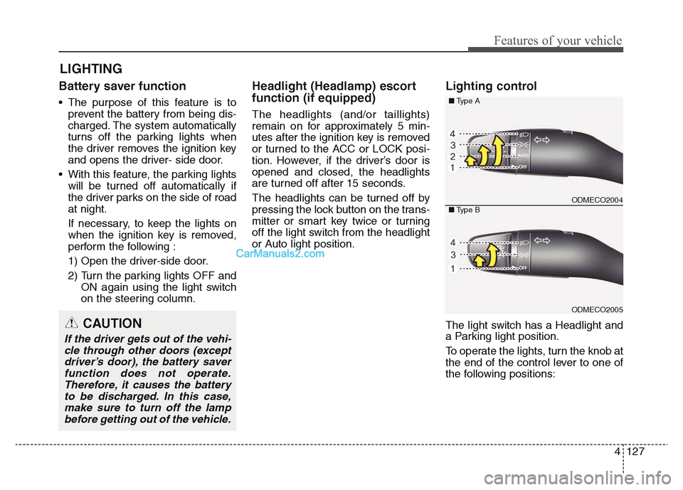 Hyundai Grand Santa Fe 2016 Owners Manual 4 127
Features of your vehicle
Battery saver function
• The purpose of this feature is to
prevent the battery from being dis-
charged. The system automatically
turns off the parking lights when
the Hyundai Grand Santa Fe 2016 Owners Manual 4 127
Features of your vehicle
Battery saver function
• The purpose of this feature is to
prevent the battery from being dis-
charged. The system automatically
turns off the parking lights when
the