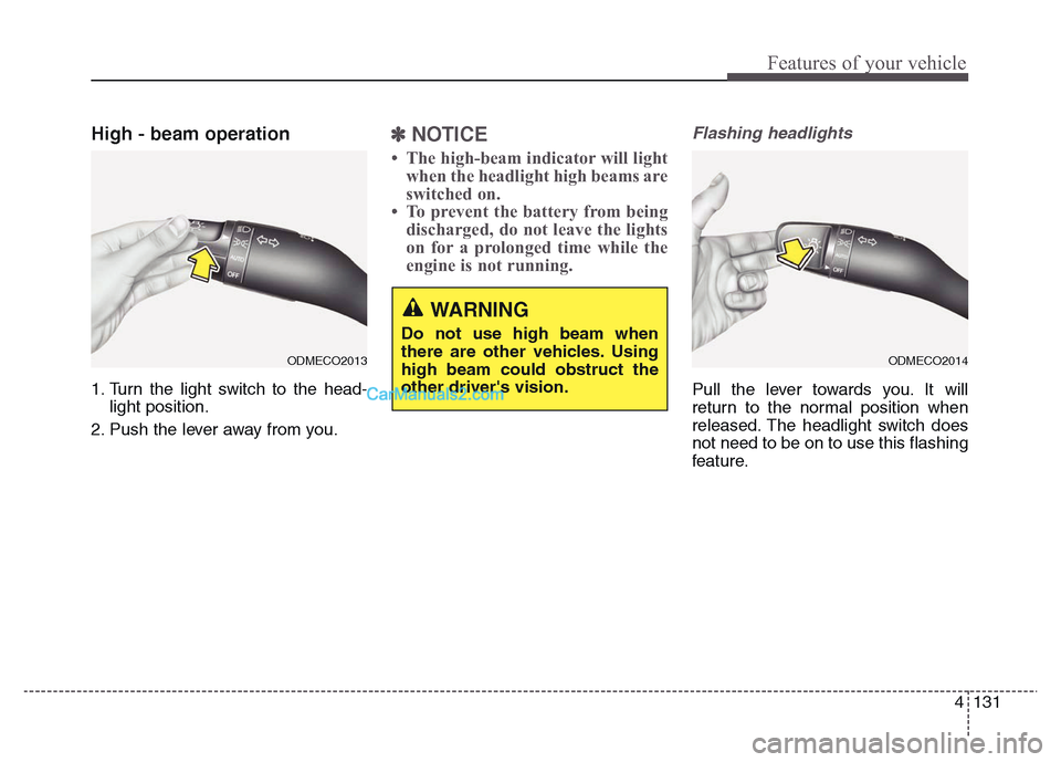 Hyundai Grand Santa Fe 2016  Owners Manual 4 131
Features of your vehicle
High - beam operation 
1. Turn the light switch to the head-
light position.
2. Push the lever away from you.
✽NOTICE
• The high-beam indicator will light
when the h