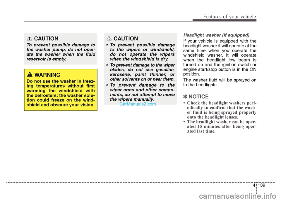 Hyundai Grand Santa Fe 2016 Owners Manual 4 139
Features of your vehicle
Headlight washer (if equipped)
If your vehicle is equipped with the
headlight washer it will operate at the
same time when you operate the
windshield washer. It will ope Hyundai Grand Santa Fe 2016 Owners Manual 4 139
Features of your vehicle
Headlight washer (if equipped)
If your vehicle is equipped with the
headlight washer it will operate at the
same time when you operate the
windshield washer. It will ope