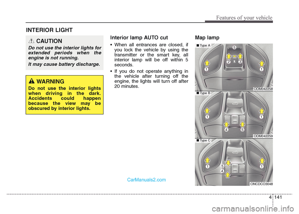 Hyundai Grand Santa Fe 2016  Owners Manual 4 141
Features of your vehicle
Interior lamp AUTO cut
• When all entrances are closed, if
you lock the vehicle by using the
transmitter or the smart key, all
interior lamp will be off within 5
secon