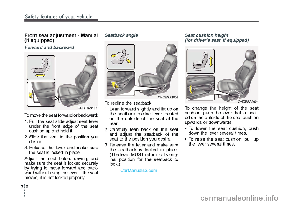 Hyundai Grand Santa Fe 2016 Owners Manual Safety features of your vehicle
6 3
Front seat adjustment - Manual
(if equipped)
Forward and backward
To move the seat forward or backward:
1. Pull the seat slide adjustment lever
under the front edge Hyundai Grand Santa Fe 2016 Owners Manual Safety features of your vehicle
6 3
Front seat adjustment - Manual
(if equipped)
Forward and backward
To move the seat forward or backward:
1. Pull the seat slide adjustment lever
under the front edge
