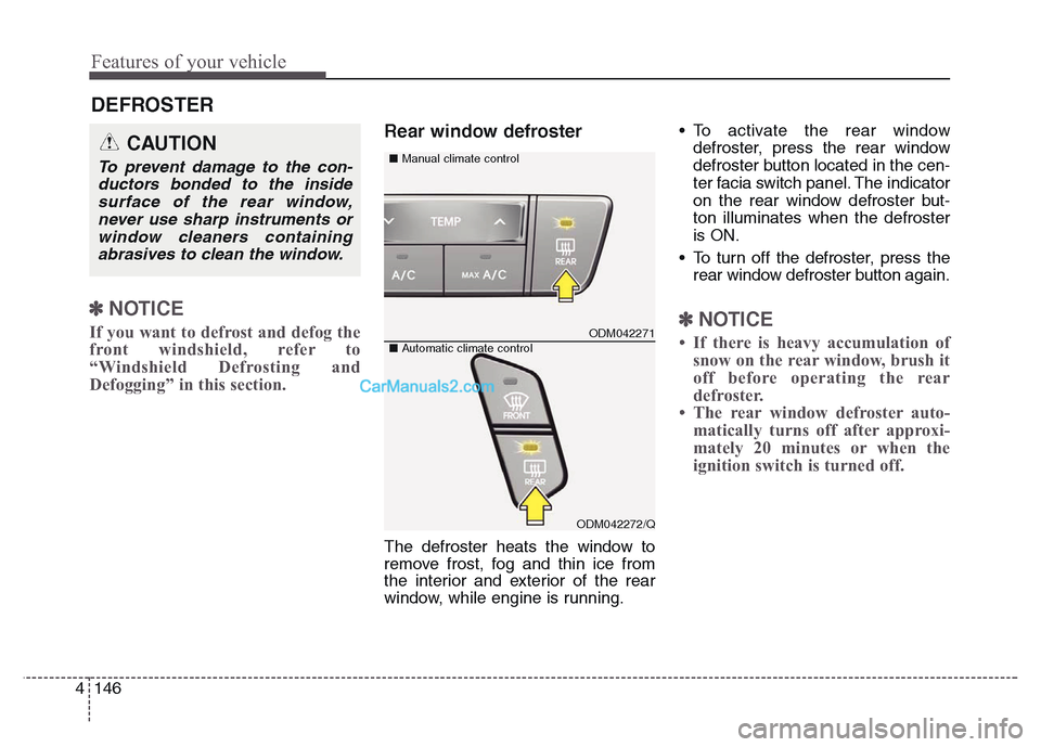 Hyundai Grand Santa Fe 2016 Owners Manual Features of your vehicle
146 4
DEFROSTER
✽NOTICE
If you want to defrost and defog the
front windshield, refer to
“Windshield Defrosting and
Defogging” in this section.
Rear window defroster
T Hyundai Grand Santa Fe 2016 Owners Manual Features of your vehicle
146 4
DEFROSTER
✽NOTICE
If you want to defrost and defog the
front windshield, refer to
“Windshield Defrosting and
Defogging” in this section.
Rear window defroster
T