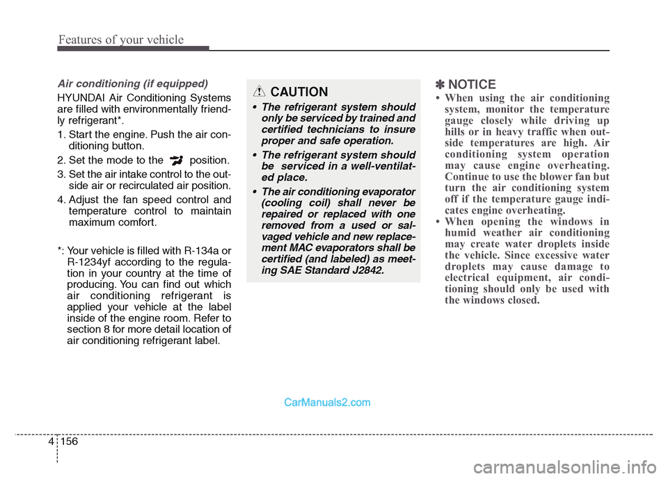 Hyundai Grand Santa Fe 2016 Owners Manual Features of your vehicle
156 4
Air conditioning (if equipped)
HYUNDAI Air Conditioning Systems
are filled with environmentally friend-
ly refrigerant*.
1. Start the engine. Push the air con-
ditionin Hyundai Grand Santa Fe 2016 Owners Manual Features of your vehicle
156 4
Air conditioning (if equipped)
HYUNDAI Air Conditioning Systems
are filled with environmentally friend-
ly refrigerant*.
1. Start the engine. Push the air con-
ditionin