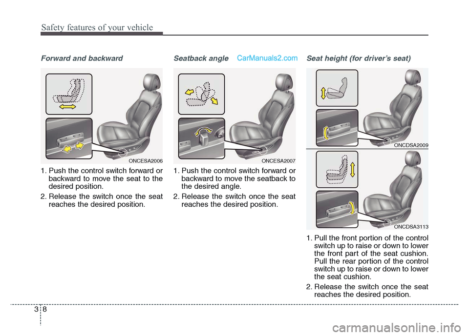 Hyundai Grand Santa Fe 2016  Owners Manual Safety features of your vehicle
8 3
Forward and backward
1. Push the control switch forward or
backward to move the seat to the
desired position.
2. Release the switch once the seat
reaches the desire