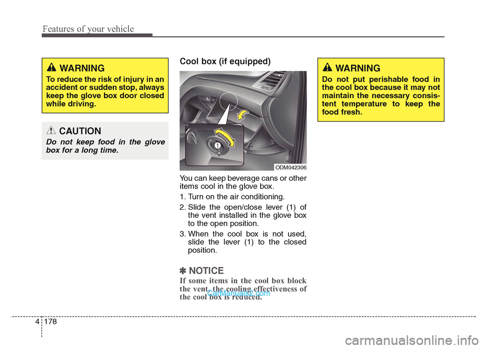Hyundai Grand Santa Fe 2016  Owners Manual Features of your vehicle
178 4
Cool box (if equipped)
You can keep beverage cans or other
items cool in the glove box.
1. Turn on the air conditioning.
2. Slide the open/close lever (1) of
the vent in