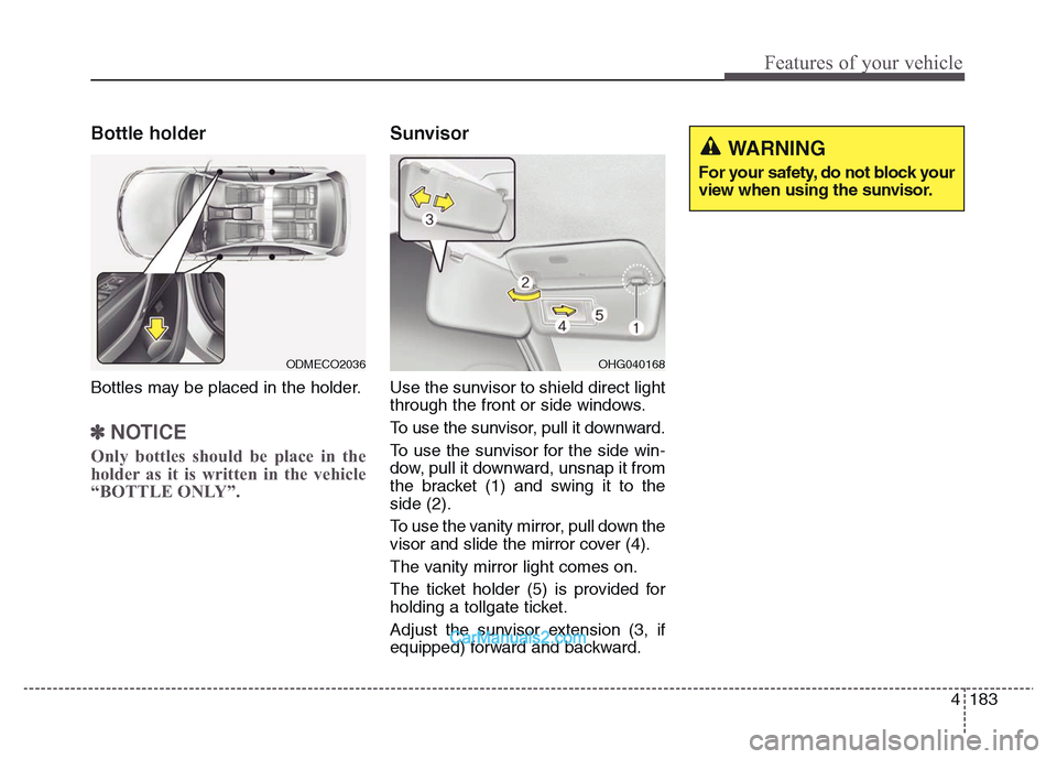 Hyundai Grand Santa Fe 2016  Owners Manual 4 183
Features of your vehicle
Bottle holder
Bottles may be placed in the holder.
✽NOTICE
Only bottles should be place in the
holder as it is written in the vehicle
“BOTTLE ONLY”.
Sunvisor
Use