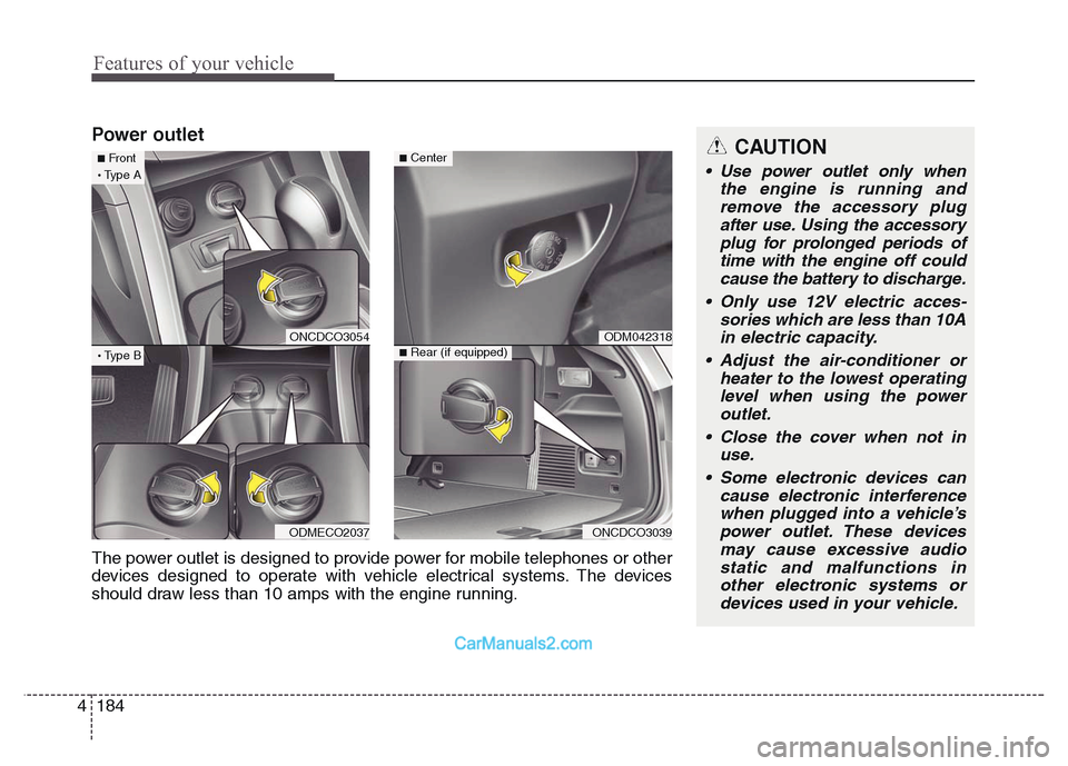 Hyundai Grand Santa Fe 2016  Owners Manual Features of your vehicle
184 4
Power outletCAUTION
• Use power outlet only when
the engine is running and
remove the accessory plug
after use. Using the accessory
plug for prolonged periods of
time 