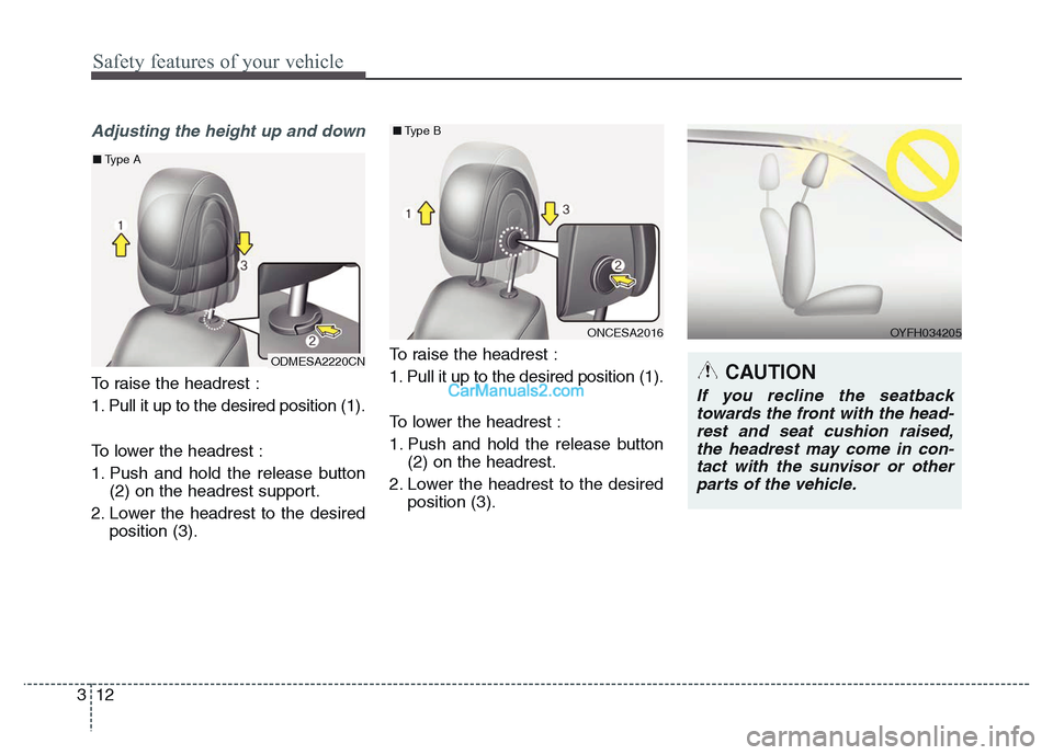 Hyundai Grand Santa Fe 2016  Owners Manual Safety features of your vehicle
12 3
Adjusting the height up and down
To raise the headrest :
1. Pull it up to the desired position (1).
To lower the headrest :
1. Push and hold the release button
(2)