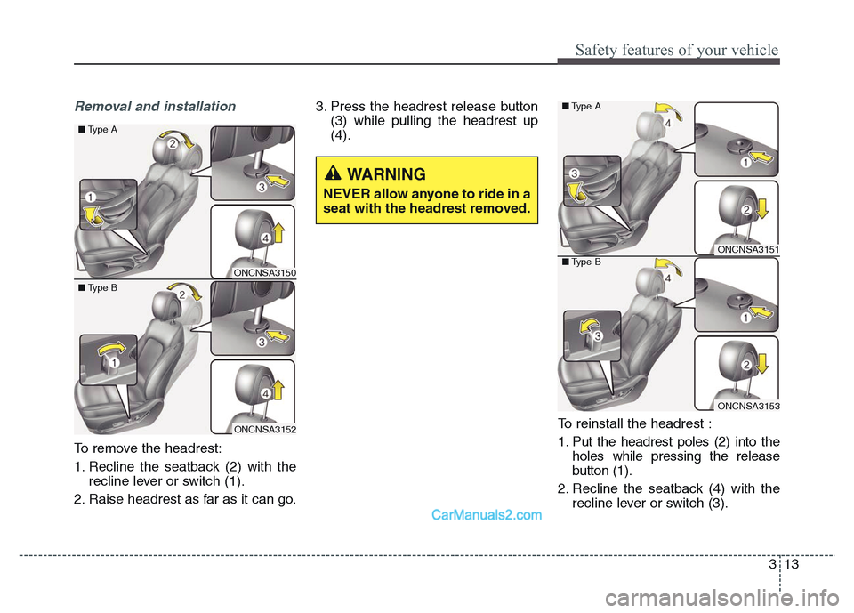 Hyundai Grand Santa Fe 2016  Owners Manual 313
Safety features of your vehicle
Removal and installation
To remove the headrest:
1. Recline the seatback (2) with the
recline lever or switch (1).
2. Raise headrest as far as it can go.3. Press th