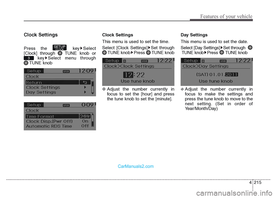 Hyundai Grand Santa Fe 2016  Owners Manual 4 215
Features of your vehicle
Clock Settings
Press the  key Select
[Clock] through  TUNE knob or
key Select menu through
TUNE knobClock Settings
This menu is used to set the time.
Select [Clock Setti
