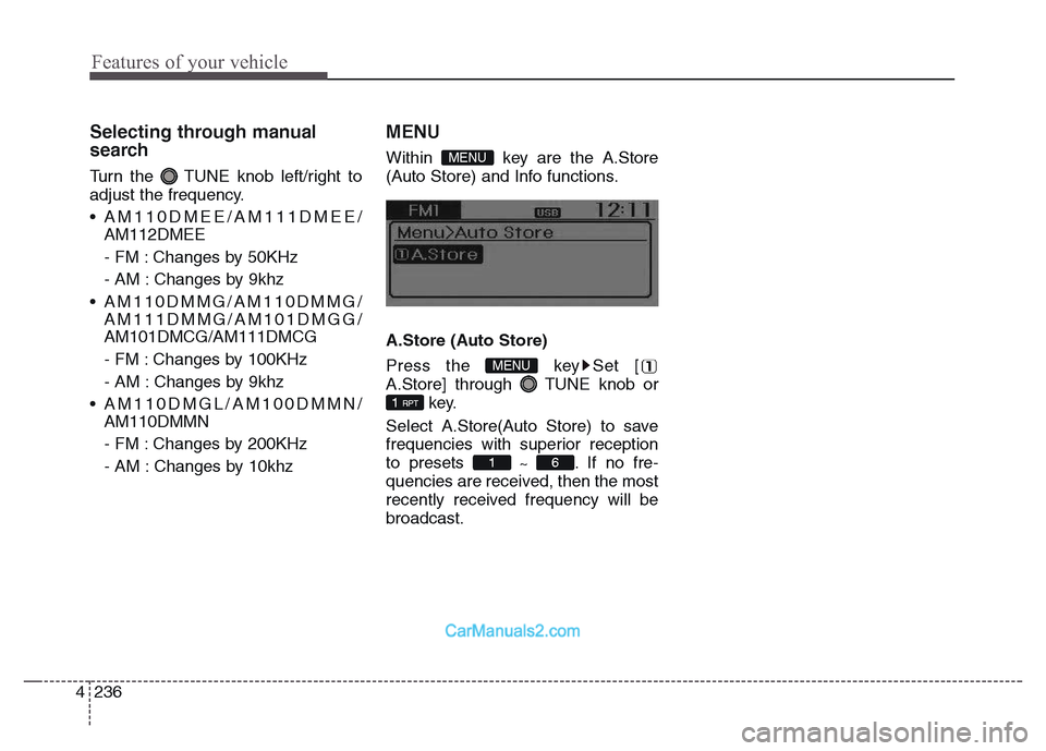 Hyundai Grand Santa Fe 2016  Owners Manual Features of your vehicle
236 4
Selecting through manual
search
Turn the  TUNE knob left/right to
adjust the frequency.
• AM110DMEE/AM111DMEE/
AM112DMEE
- FM : Changes by 50KHz
- AM : Changes by 9khz
