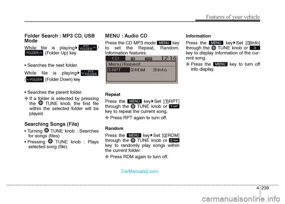 Hyundai Grand Santa Fe 2016  Owners Manual 4 239
Features of your vehicle
Folder Search : MP3 CD, USB
Mode
While file is playing /
(Folder Up) key
• Searches the next folder.
While file is playing
/ (Folder Down) key
• Searches the parent 