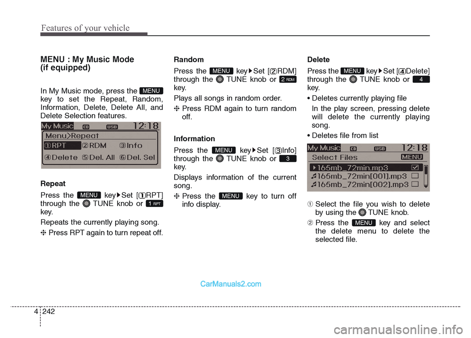 Hyundai Grand Santa Fe 2016  Owners Manual Features of your vehicle
242 4
MENU : My Music Mode
(if equipped)
In My Music mode, press the 
key to set the Repeat, Random,
Information, Delete, Delete All, and
Delete Selection features.
Repeat
Pre