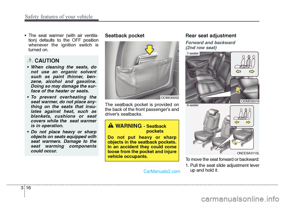 Hyundai Grand Santa Fe 2016 Owners Manual Safety features of your vehicle
16 3
• The seat warmer (with air ventila-
tion) defaults to the OFF position
whenever the ignition switch is
turned on.Seatback pocket
The seatback pocket is provided Hyundai Grand Santa Fe 2016 Owners Manual Safety features of your vehicle
16 3
• The seat warmer (with air ventila-
tion) defaults to the OFF position
whenever the ignition switch is
turned on.Seatback pocket
The seatback pocket is provided
