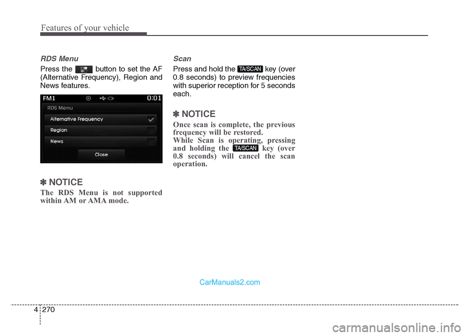 Hyundai Grand Santa Fe 2016  Owners Manual Features of your vehicle
270 4
RDS Menu
Press the  button to set the AF
(Alternative Frequency), Region and
News features.
✽NOTICE 
The RDS Menu is not supported
within AM  or AMA  mode.
Scan
Press 