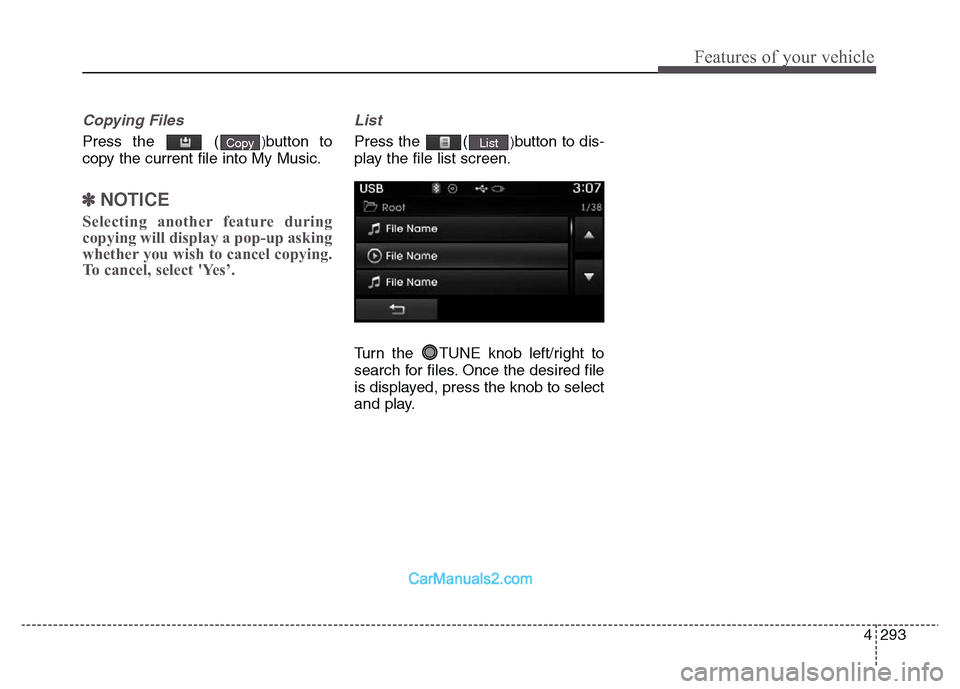 Hyundai Grand Santa Fe 2016  Owners Manual 4 293
Features of your vehicle
Copying Files
Press the  ()button to
copy the current file into My Music.
✽NOTICE 
Selecting another feature during
copying will display a pop-up asking
whether you wi