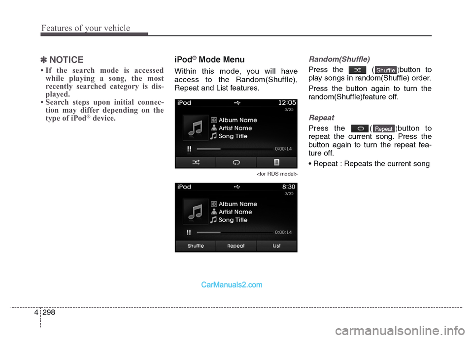 Hyundai Grand Santa Fe 2016  Owners Manual Features of your vehicle
298 4
✽NOTICE 
• If the search mode is accessed
while playing a song, the most
recently searched category is dis-
played.
• Search steps upon initial connec-
tion may di