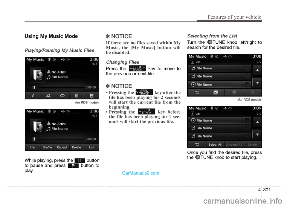 Hyundai Grand Santa Fe 2016  Owners Manual 4 301
Features of your vehicle
Using My Music Mode
Playing/Pausing My Music Files
<for RDS model>
While playing, press the  button
to pause and press  button to
play.
✽NOTICE 
If there are no files 