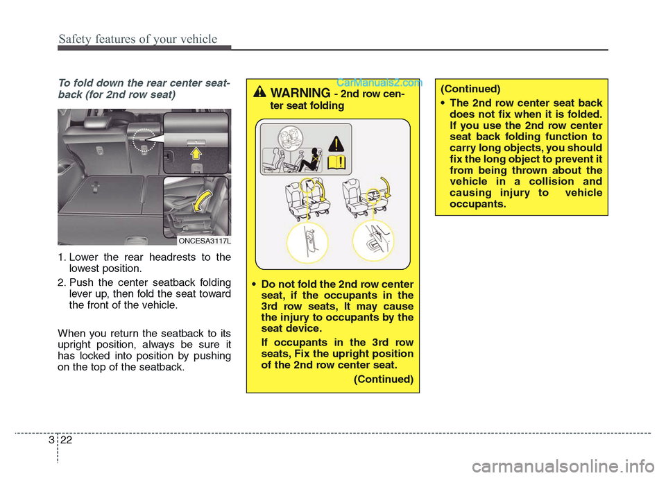 Hyundai Grand Santa Fe 2016  Owners Manual Safety features of your vehicle
22 3
To fold down the rear center seat-
back (for 2nd row seat)
1. Lower the rear headrests to the
lowest position.
2. Push the center seatback folding
lever up, then f