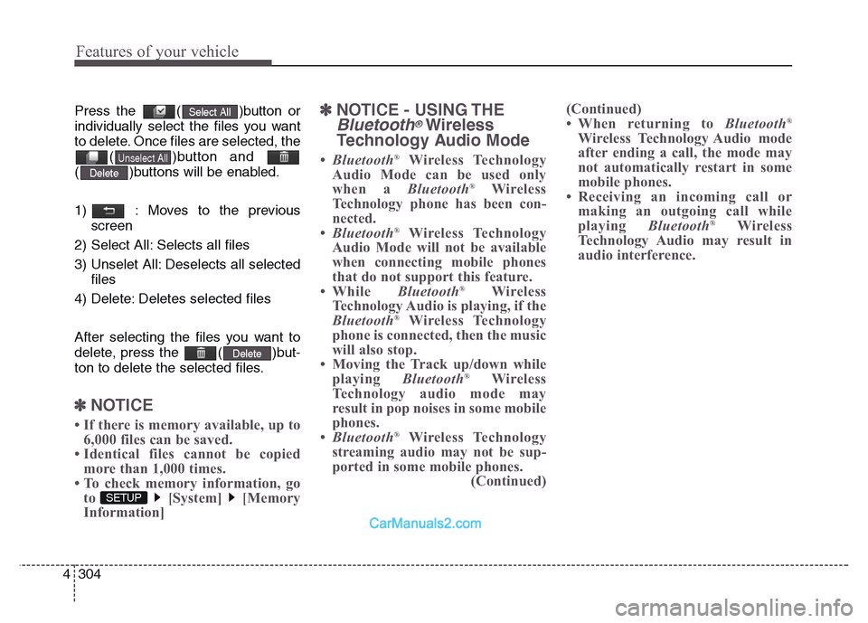 Hyundai Grand Santa Fe 2016  Owners Manual Features of your vehicle
304 4
Press the  ( )button or
individually select the files you want
to delete. Once files are selected, the
( )button and
( )buttons will be enabled.
1)  : Moves to the previ