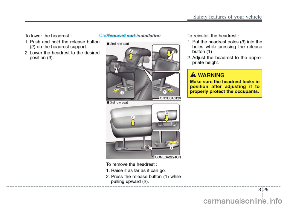 Hyundai Grand Santa Fe 2016  Owners Manual 325
Safety features of your vehicle
To lower the headrest :
1. Push and hold the release button
(2) on the headrest support.
2. Lower the headrest to the desired
position (3).Removal and installation
