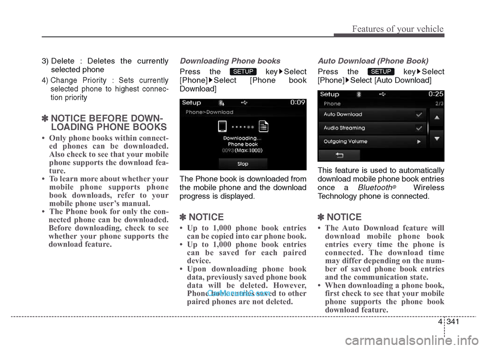 Hyundai Grand Santa Fe 2016 Owners Manual 4 341
Features of your vehicle
3) Delete : Deletes the currently
selected phone
4) Change Priority : Sets currently
selected phone to highest connec-
tion priority
✽NOTICE BEFORE DOWN-
LOADING PHONE Hyundai Grand Santa Fe 2016 Owners Manual 4 341
Features of your vehicle
3) Delete : Deletes the currently
selected phone
4) Change Priority : Sets currently
selected phone to highest connec-
tion priority
✽NOTICE BEFORE DOWN-
LOADING PHONE
