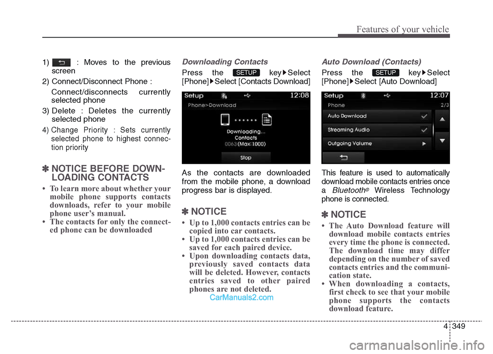 Hyundai Grand Santa Fe 2016 Owners Manual 4 349
Features of your vehicle
1) : Moves to the previous
screen
2) Connect/Disconnect Phone :
Connect/disconnects currently
selected phone
3) Delete : Deletes the currently
selected phone
4) Change Hyundai Grand Santa Fe 2016 Owners Manual 4 349
Features of your vehicle
1) : Moves to the previous
screen
2) Connect/Disconnect Phone :
Connect/disconnects currently
selected phone
3) Delete : Deletes the currently
selected phone
4) Change