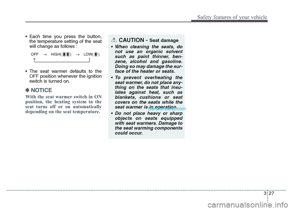 Hyundai Grand Santa Fe 2016  Owners Manual 327
Safety features of your vehicle
• Each time you press the button,
the temperature setting of the seat
will change as follows :
• The seat warmer defaults to the
OFF position whenever the ignit