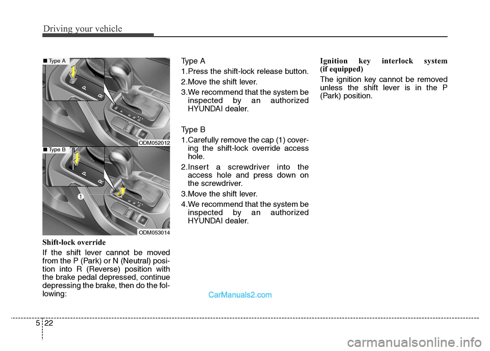 Hyundai Grand Santa Fe 2016  Owners Manual Driving your vehicle
22 5
Shift-lock override
If the shift lever cannot be moved
from the P (Park) or N (Neutral) posi-
tion into R (Reverse) position with
the brake pedal depressed, continue
depressi