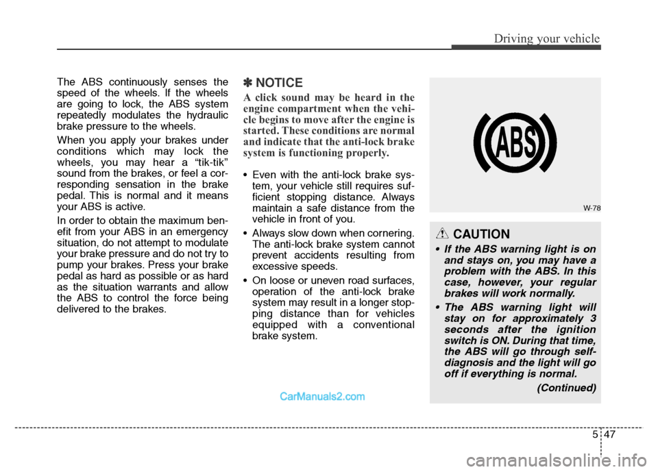 Hyundai Grand Santa Fe 2016 Owners Manual 547
Driving your vehicle
The ABS continuously senses the
speed of the wheels. If the wheels
are going to lock, the ABS system
repeatedly modulates the hydraulic
brake pressure to the wheels.
When you Hyundai Grand Santa Fe 2016 Owners Manual 547
Driving your vehicle
The ABS continuously senses the
speed of the wheels. If the wheels
are going to lock, the ABS system
repeatedly modulates the hydraulic
brake pressure to the wheels.
When you