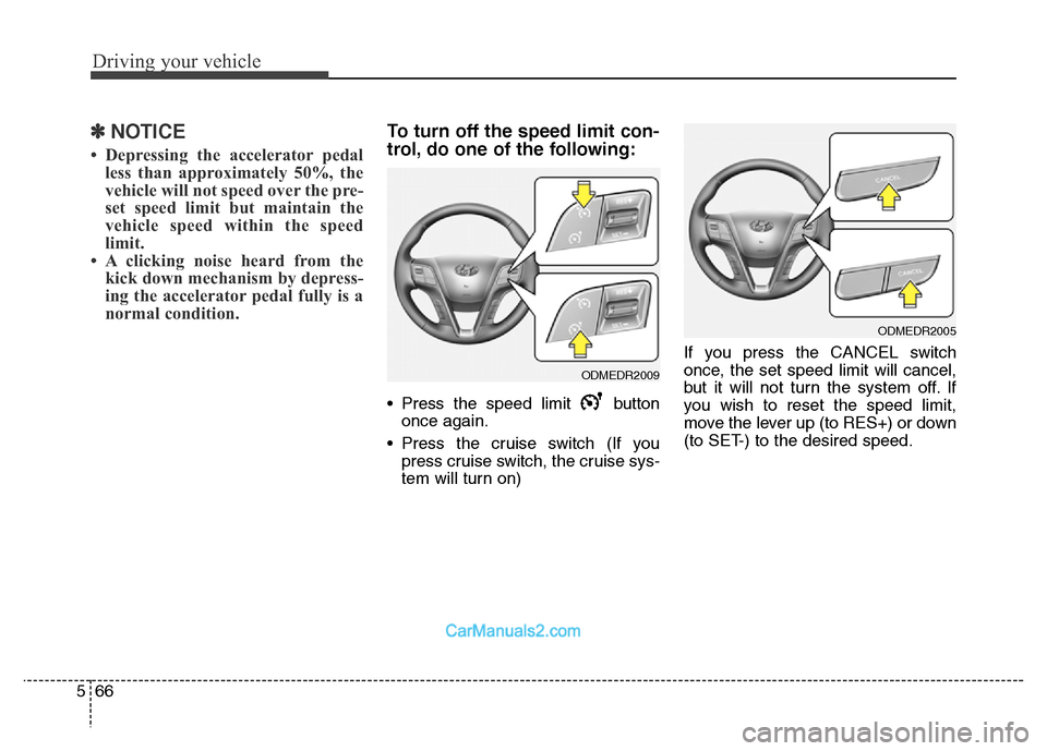 Hyundai Grand Santa Fe 2016  Owners Manual Driving your vehicle
66 5
✽NOTICE
• Depressing the accelerator pedal
less than approximately 50%, the
vehicle will not speed over the pre-
set speed limit but maintain the
vehicle speed within the