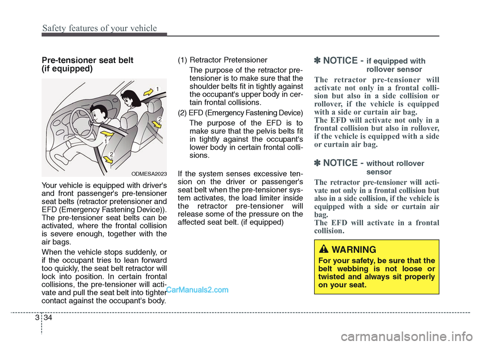 Hyundai Grand Santa Fe 2016  Owners Manual Safety features of your vehicle
34 3
Pre-tensioner seat belt 
(if equipped)
Your vehicle is equipped with drivers
and front passengers pre-tensioner
seat belts (retractor pretensioner and
EFD (Emerg