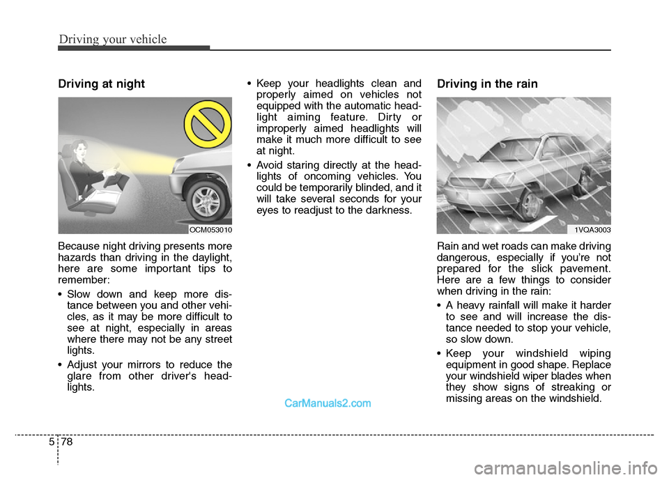 Hyundai Grand Santa Fe 2016 Owners Manual Driving your vehicle
78 5
Driving at night
Because night driving presents more
hazards than driving in the daylight,
here are some important tips to
remember:
• Slow down and keep more dis-
tance Hyundai Grand Santa Fe 2016 Owners Manual Driving your vehicle
78 5
Driving at night
Because night driving presents more
hazards than driving in the daylight,
here are some important tips to
remember:
• Slow down and keep more dis-
tance