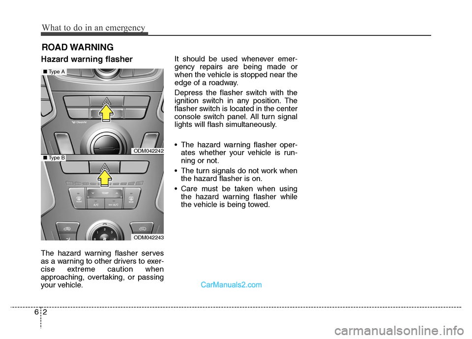 Hyundai Grand Santa Fe 2016  Owners Manual What to do in an emergency
2 6
ROAD WARNING 
Hazard warning flasher  
The hazard warning flasher serves
as a warning to other drivers to exer-
cise extreme caution when
approaching, overtaking, or pas