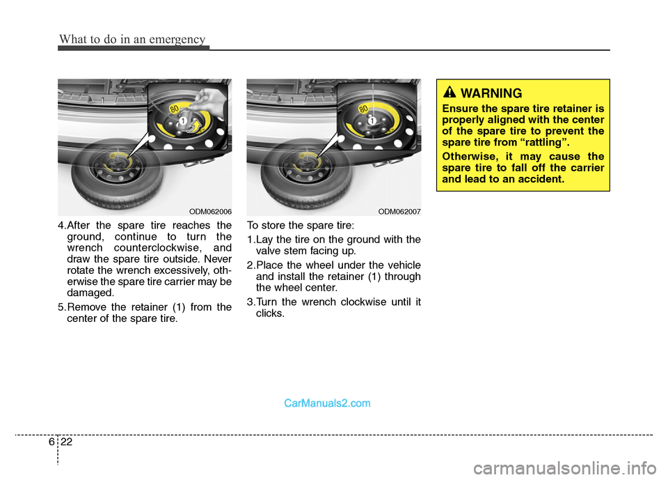 Hyundai Grand Santa Fe 2016  Owners Manual What to do in an emergency
22 6
4.After the spare tire reaches the
ground, continue to turn the
wrench counterclockwise, and
draw the spare tire outside. Never
rotate the wrench excessively, oth-
erwi