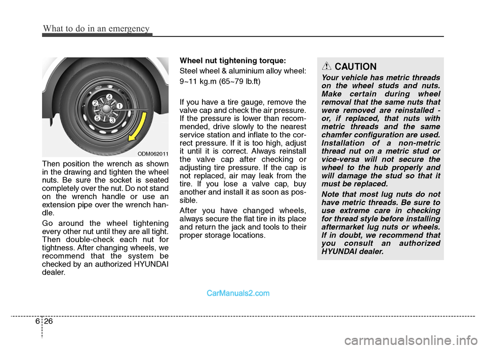 Hyundai Grand Santa Fe 2016  Owners Manual What to do in an emergency
26 6
Then position the wrench as shown
in the drawing and tighten the wheel
nuts. Be sure the socket is seated
completely over the nut. Do not stand
on the wrench handle or 
