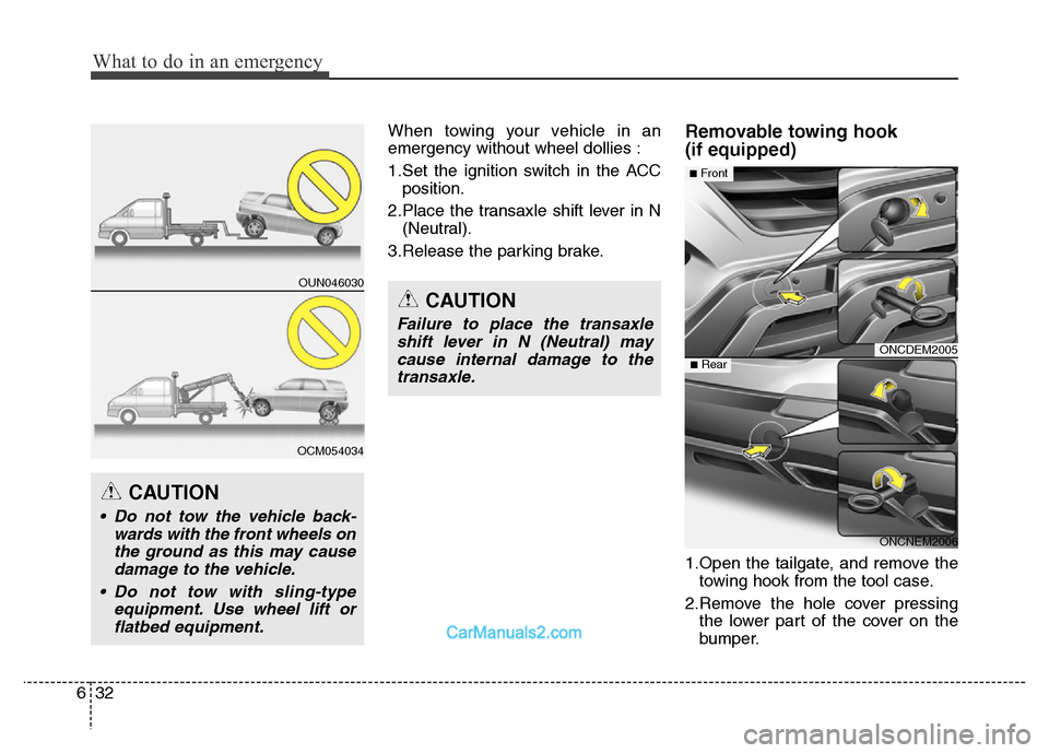 Hyundai Grand Santa Fe 2016  Owners Manual What to do in an emergency
32 6
When towing your vehicle in an
emergency without wheel dollies :
1.Set the ignition switch in the ACC
position.
2.Place the transaxle shift lever in N
(Neutral).
3.Rele